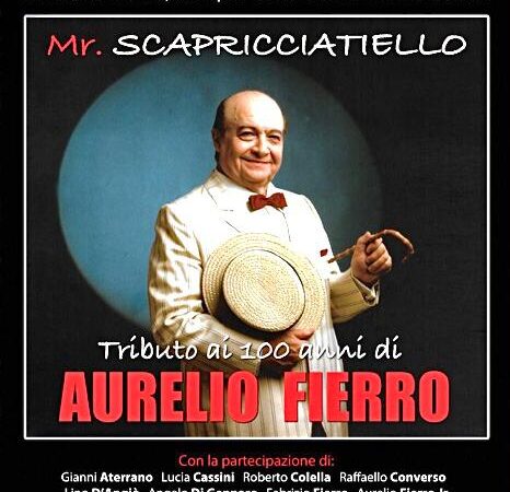 Mr SCAPRICCIATIELLO: Tributo ai 100 anni di AURELIO FIERRO, grande artista napoletano famoso ed amato nel Mondo
